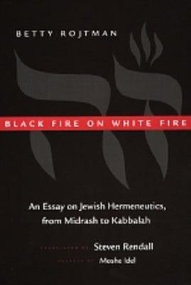 Black Fire on White Fire: An Essay on Jewish Hermeneutics, from Midrash to Kabbalahvolume 10 by Rojtman, Betty