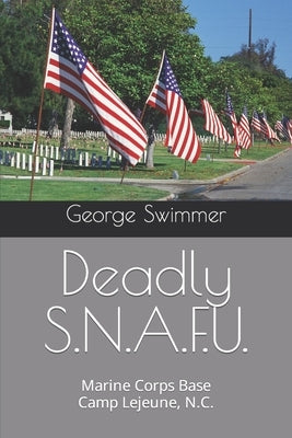 Deadly S.N.A.F.U.: Marine Corps Base Camp Lejeune, N.C. by Swimmer, George