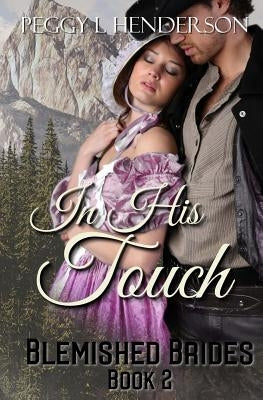 In His Touch: Blemished Brides, Book 2 by Henderson, Peggy L.