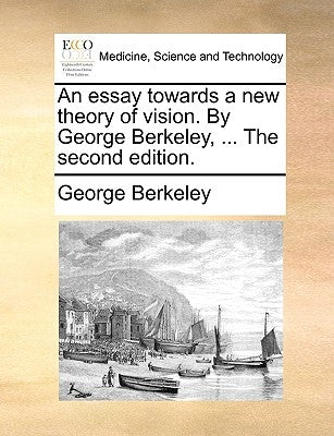 An Essay Towards a New Theory of Vision. by George Berkeley, ... the Second Edition. by Berkeley, George