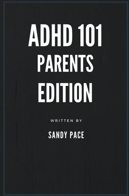 ADHD 101: Parents Edition by Pace, Sandy