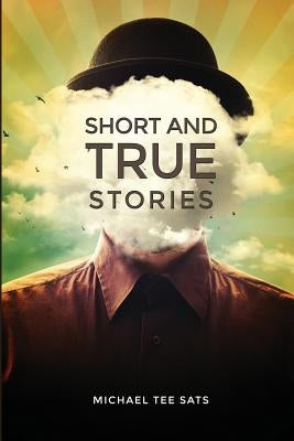 Short and True Stories by Sats, Michael Tee
