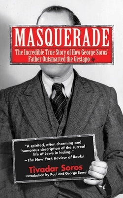 Masquerade: The Incredible True Story of How George Soros' Father Outsmarted the Gestapo by Soros, Tivadar