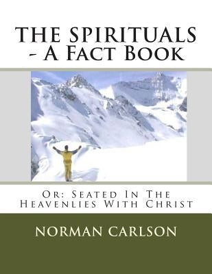 THE SPIRITUALS - A Fact Book: Or: Seated In The Heavenlies With Christ by Currah, Galen