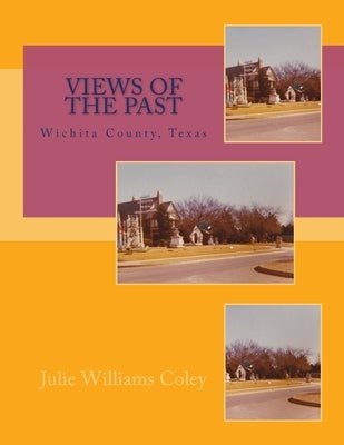 Views of the Past - Wichita County, Texas by Coley, Julie Williams