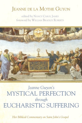 Jeanne Guyon's Mystical Perfection through Eucharistic Suffering by Guyon, Jeanne de la Mothe