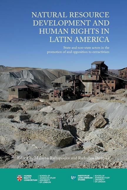 Natural Resource Development and Human Rights in Latin America: State and Non-State Actors in the Promotion of and Opposition to Extractivism by Raftopoulos, Malayna