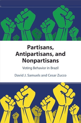 Partisans, Antipartisans, and Nonpartisans: Voting Behavior in Brazil by Samuels, David J.