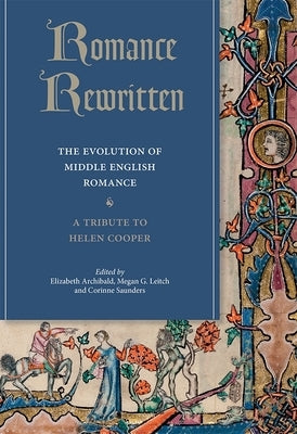 Romance Rewritten: The Evolution of Middle English Romance. a Tribute to Helen Cooper by Archibald, Elizabeth