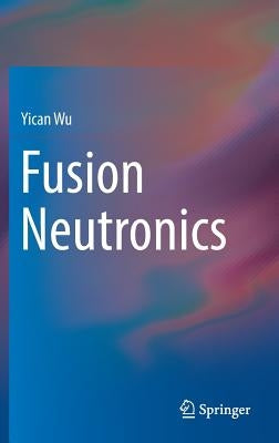 Fusion Neutronics by Wu, Yican