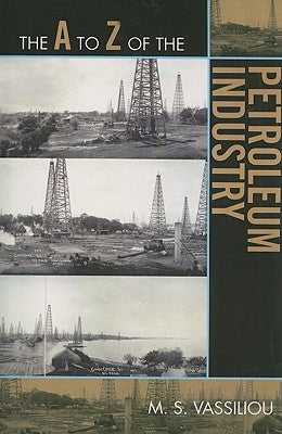 The A to Z of the Petroleum Industry by Vassiliou, Marius S.