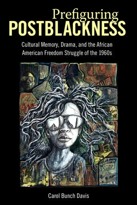 Prefiguring Postblackness: Cultural Memory, Drama, and the African American Freedom Struggle of the 1960s by Davis, Carol Bunch