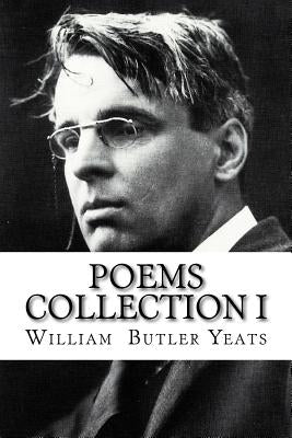Poems Collection I William Butler Yeats by Yeats, William Butler