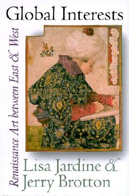Global Interests: Renaissance Art Between East and West by Jardine, Lisa