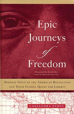 Epic Journeys of Freedom: Runaway Slaves of the American Revolution and Their Global Quest for Liberty by Pybus, Cassandra
