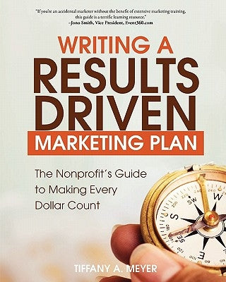 Writing a Results-Driven Marketing Plan: The Nonprofit's Guide to Making Every Dollar Count - 2nd Edition by Meyer, Tiffany A.