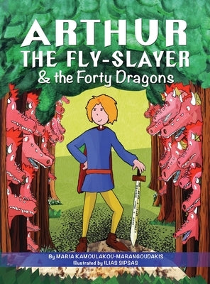 Arthur the Fly-Slayer & the Forty Dragons by Kamoulakou-Marangoudakis, Maria