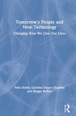 Tomorrow's People and New Technology: Changing How We Live Our Lives by Dodds, Felix