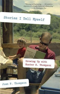 Stories I Tell Myself: Growing Up with Hunter S. Thompson by Thompson, Juan F.