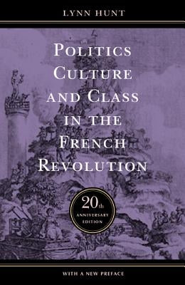 Politics, Culture, and Class in the French Revolution by Hunt, Lynn
