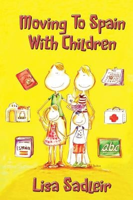 Moving To Spain With Children by Sadleir, Lisa
