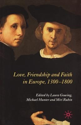 Love, Friendship and Faith in Europe, 1300-1800 by Gowing, L.