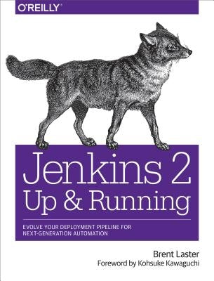 Jenkins 2: Up and Running: Evolve Your Deployment Pipeline for Next Generation Automation by Laster, Brent