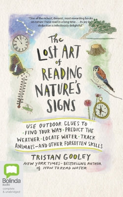 The Lost Art of Reading Nature's Signs: Use Outdoor Clues to Find Your Way, Predict the Weather, Locate Water, Track Animals--And Other Forgotten Skil by Gooley, Tristan