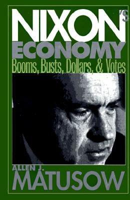 Nixon's Economy: Booms, Busts, Dollars, and Votes by Matusow, Allen J.