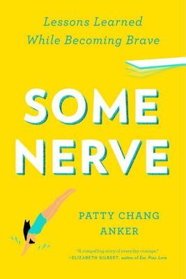 Some Nerve: Lessons Learned While Becoming Brave by Chang Anker, Patty