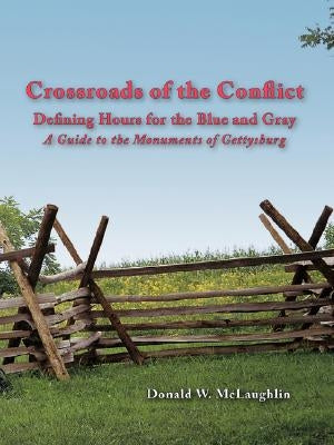Crossroads of the Conflict: Defining Hours for the Blue and Gray: A Guide to the Monuments of Gettysburg by McLaughlin, Donald W.