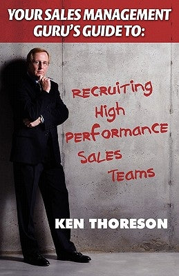Your Sales Management Guru's Guide to . . . Recruiting High-performance Sales Teams by Thoreson, Ken