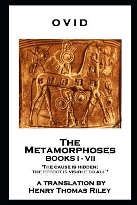 Ovid - The Metamorphoses. Books I - VII: 'The cause is hidden; the effect is visible to all'' by Ovid
