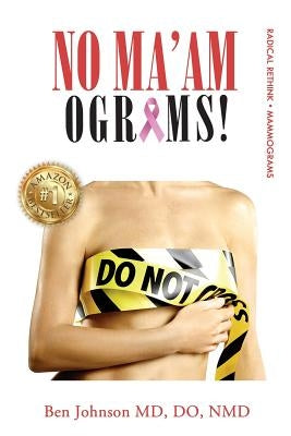 No Ma'amograms: Radical Rethink on Mammograms by Johnson, Ben