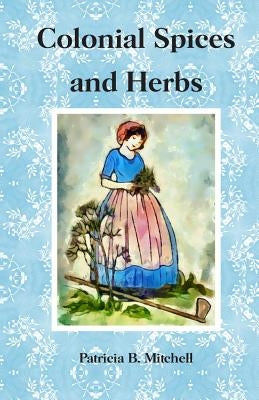 Colonial Spices and Herbs by Mitchell, Patricia B.
