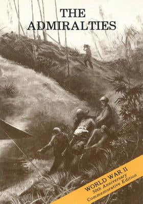 The Admiralties: Operations of the 1st Cavalry Division, 26 February - 18 May 1944 by Military History, U. S. Army Center for