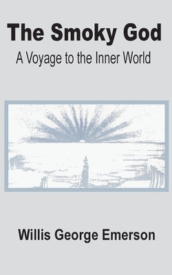 The Smoky God: A Voyage to the Inner World by Emerson, Willis George