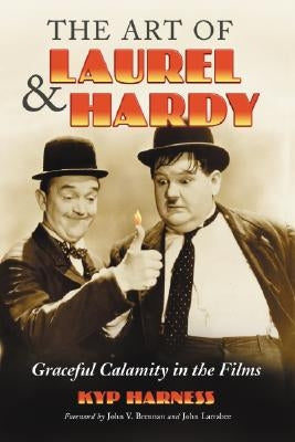 Art of Laurel and Hardy: Graceful Calamity in the Films by Harness, Kyp