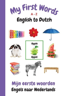 My First Words A - Z English to Dutch: Bilingual Learning Made Fun and Easy with Words and Pictures by Purtill, Sharon