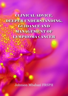Clinical advice, deeper understanding, guidance and management of lymphoma cancer by Mbabazi, Johnson