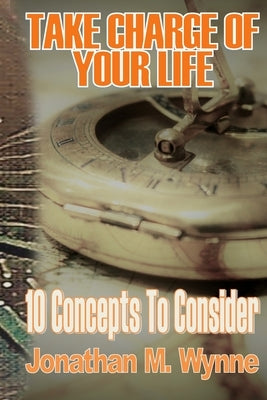 Take Charge of Your Life: 10 Concepts to Consider by Concepts, Kingdom