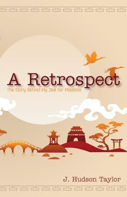A Retrospect (Updated Edition): The Story Behind My Zeal for Missions by Taylor, J. Hudson