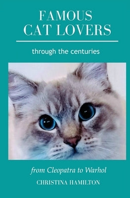Famous Cat Lovers Through the Centuries: From Cleopatra to Warhol by Hamilton, Christina
