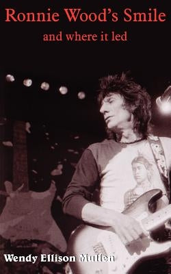 Ronnie Wood's Smile: and where it led by Mullen, Wendy Ellison