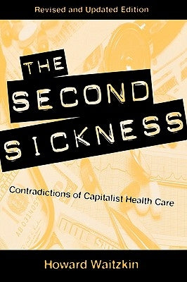 The Second Sickness: Contradictions of Capitalist Health Care by Waitzkin, Howard