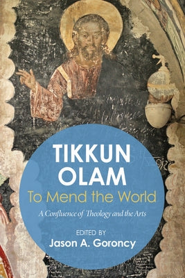 Tikkun Olam' to Mend the World: A Confluence of Theology and the Arts by Goroncy, Jason A.