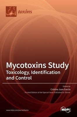 Mycotoxins Study: Toxicology, Identification and Control by García, Cristina Juan