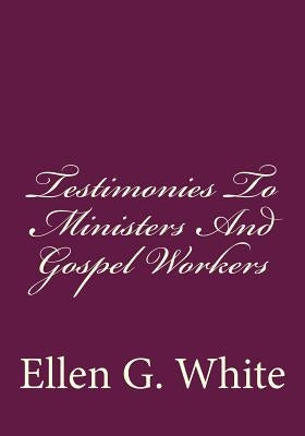 Testimonies To Ministers And Gospel Workers by Greene, Gerald E.