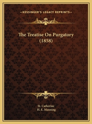 The Treatise on Purgatory (1858) the Treatise on Purgatory (1858) by St Catherine