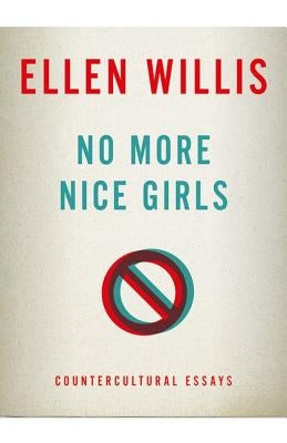 No More Nice Girls: Countercultural Essays by Willis, Ellen